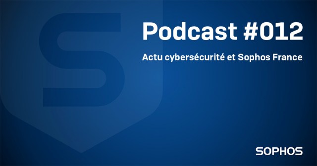 Podcast Actu Sophos France et cybersécurité