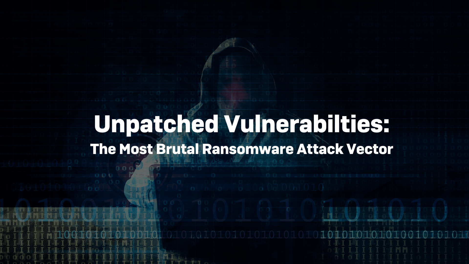 Unpatched Vulnerabilities: The Most Brutal Ransomware Attack Vector